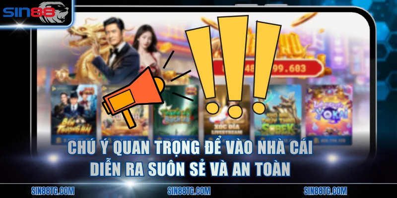 Chú ý quan trọng để vào nhà cái diễn ra suôn sẻ và an toàn