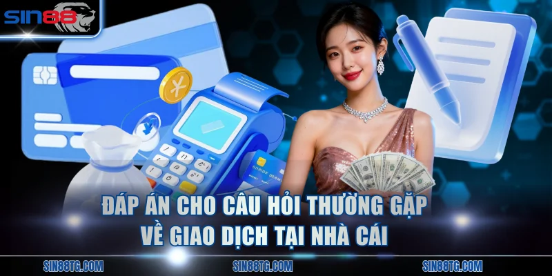 Đáp án cho câu hỏi thường gặp về giao dịch tại nhà cái
