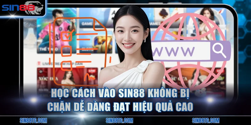 Học cách vào SIN88 không bị chặn dễ dàng mà đạt hiệu quả cao