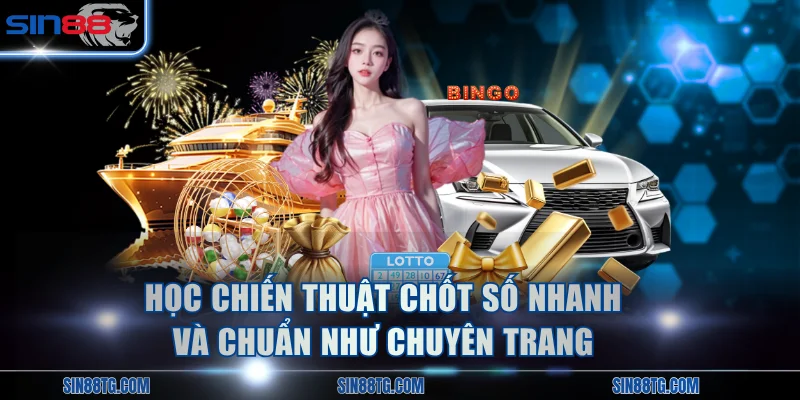 Học chiến thuật chốt số nhanh và chuẩn như chuyên trang