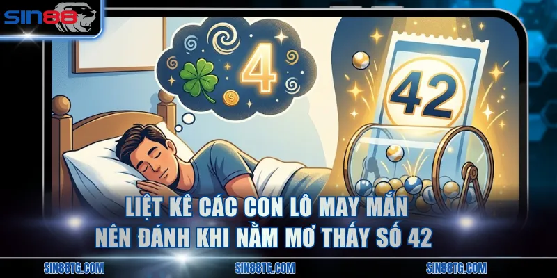 Liệt kê các con lô may mắn nên đánh khi nằm mơ thấy số 42