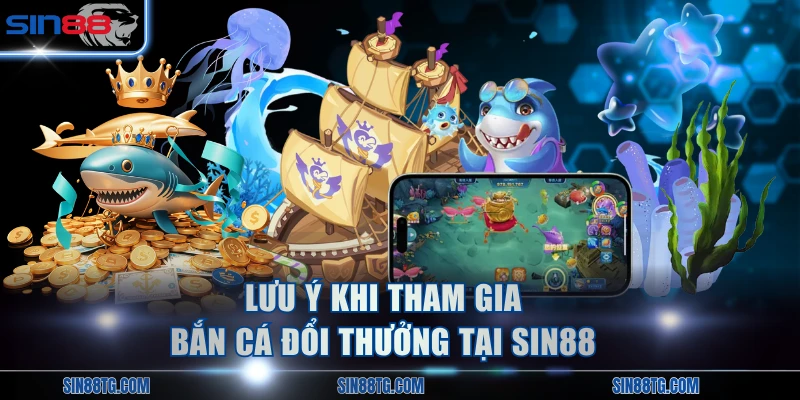 Lưu ý khi tham gia bắn cá đổi thưởng tại SIN88