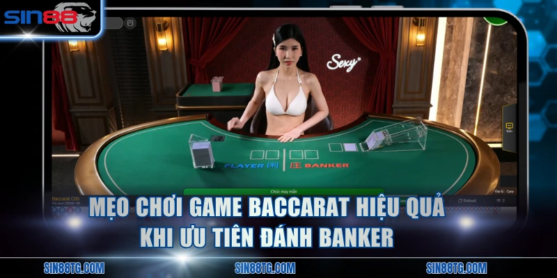 Mẹo chơi game Baccarat hiệu quả khi ưu tiên đánh Banker