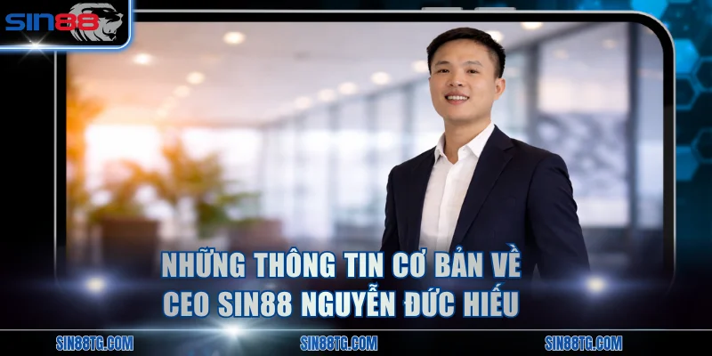 Những thông tin cơ bản về CEO SIN88 Nguyễn Đức Hiếu