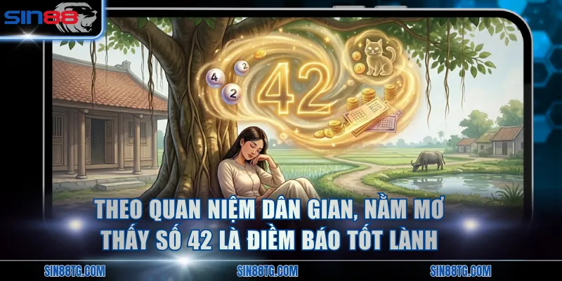 Theo quan niệm dân gian, nằm mơ thấy số 42 là điềm báo tốt lành