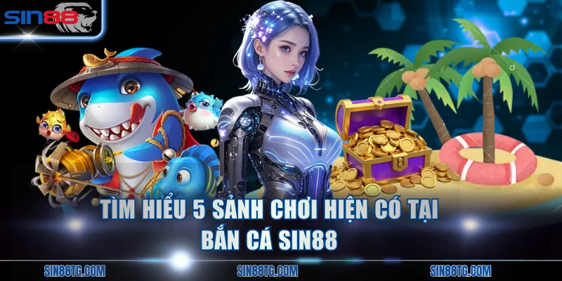 Tìm hiểu 5 sảnh chơi hiện có tại bắn cá SIN88