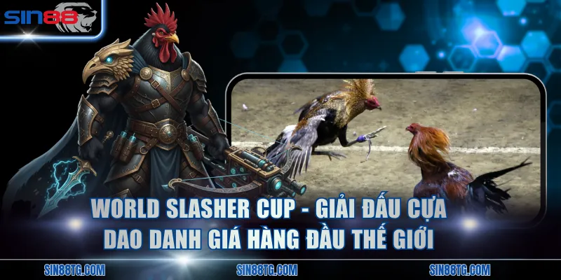 World Slasher Cup - Giải đấu cựa dao danh giá hàng đầu thế giới